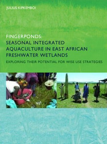 Fingerponds: Seasonal Integrated Aquaculture in East African Freshwater Wetlands: Exploring their potential for wise use strategies by Julius Kipkemboi, 9780415416962