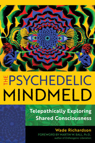 The Psychedelic Mindmeld (Telepathically Exploring Shared Consciousness) by Wade Richardson, Martin W. Ball, 9798888500972