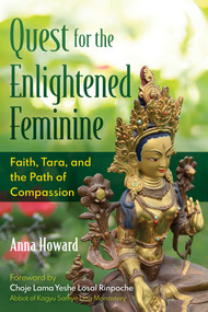 Quest for the Enlightened Feminine (Faith, Tara, and the Path of Compassion) by Anna Howard, Choje Lama Yeshe Losal Rinpoche, 9798888501429