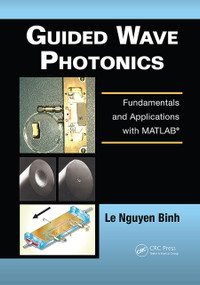 Guided Wave Photonics (Fundamentals and Applications with MATLAB�) by Le Nguyen Binh, 9780367452230