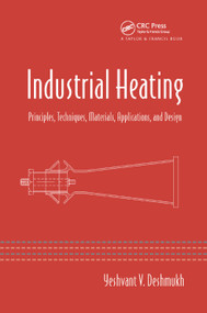 Industrial Heating (Principles, Techniques, Materials, Applications, and Design) by Yeshvant V. Deshmukh, 9780367392840