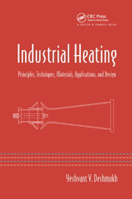 Industrial Heating (Principles, Techniques, Materials, Applications, and Design) by Yeshvant V. Deshmukh, 9780367392840