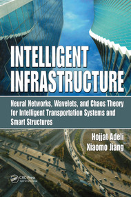Intelligent Infrastructure (Neural Networks, Wavelets, and Chaos Theory for Intelligent Transportation Systems and Smart Structures) by Hojjat Adeli, Xiaomo Jiang, 9780367386719
