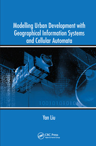 Modelling Urban Development with Geographical Information Systems and Cellular Automata by Yan Liu, 9780367577438