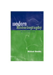 Modern Historiography (An Introduction) by Michael Bentley, 9780415202671