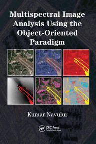 Multispectral Image Analysis Using the Object-Oriented Paradigm by Kumar Navulur, 9780367446246