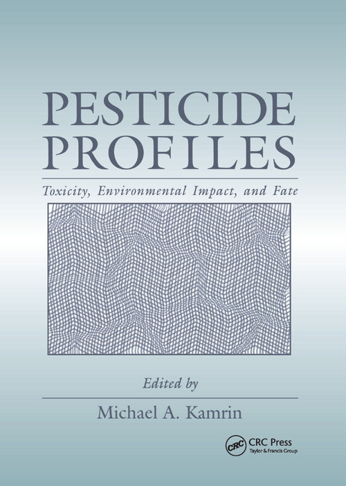 Pesticide Profiles (Toxicity, Environmental Impact, and Fate) by Michael A. Kamrin, 9780367401054