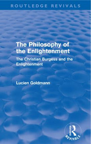 The Philosophy of the Enlightenment (Routledge Revivals) (The Christian Burgess and the Enlightenment) by Lucien Goldmann, 9780415576253