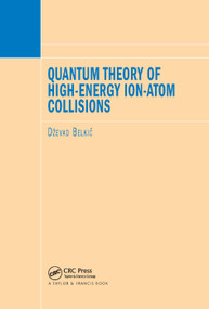 Quantum Theory of High-Energy Ion-Atom Collisions by Dzevad Belkic, 9780367386450
