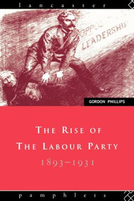 The Rise of the Labour Party 1893-1931 by Gordon Phillips, 9780415040518