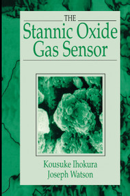 The Stannic Oxide Gas SensorPrinciples and Applications by Kousuke Ihokura, Joseph Watson, 9780367449513