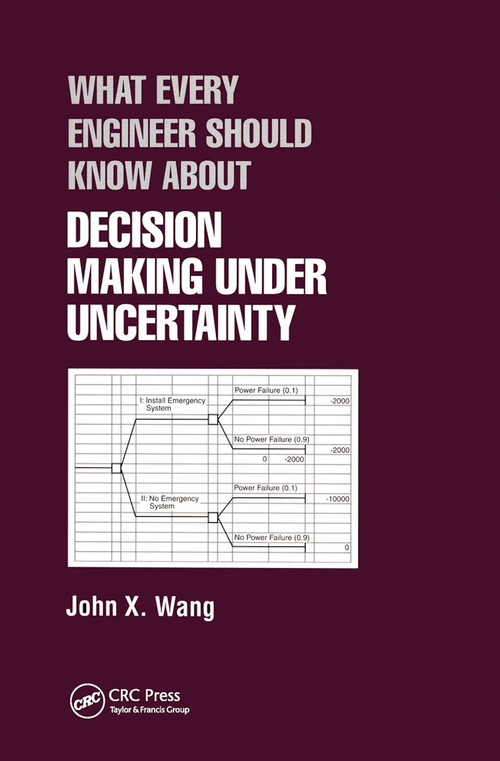 What Every Engineer Should Know About Decision Making Under Uncertainty by John X. Wang, 9780367447007