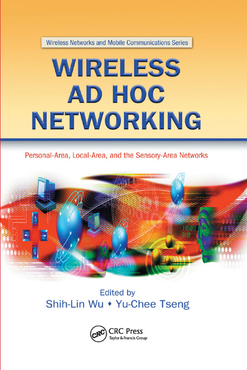 Wireless Ad Hoc Networking (Personal-Area, Local-Area, and the Sensory-Area Networks) by Shih-Lin Wu, Yu-Chee Tseng, 9780367389314