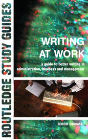 Writing at Work (A Guide to Better Writing in Administration, Business and Management) by Robert Barrass, 9780415267533