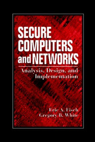 Secure Computers and Networks (Analysis, Design, and Implementation) by Eric A. Fisch, Gregory B. White, 9780849318689