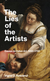 The Lies of the Artists (Essays on Italian Art, 1450-1750) by Ingrid D. Rowland, 9780262549097