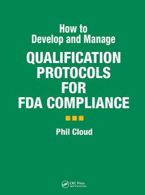 How to Develop and Manage Qualification Protocols for FDA Compliance by Phil Cloud, 9781574910988