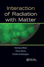 Interaction of Radiation with Matter by Hooshang Nikjoo, Shuzo Uehara, Dimitris Emfietzoglou, 9780367866020