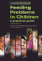 Feeding Problems in Children (A Practical Guide, Second Edition) by Angela Southall, 9781846193866