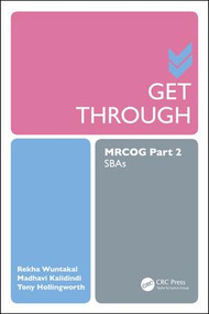 Get Through MRCOG Part 2 (SBAs) by Rekha Wuntakal, Madhavi Kalidindi, Tony Hollingworth, 9781498724012