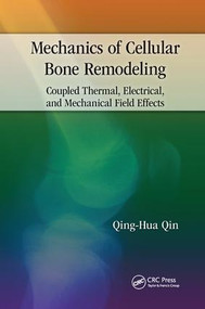 Mechanics of Cellular Bone Remodeling (Coupled Thermal, Electrical, and Mechanical Field Effects) by Qing-Hua Qin, 9781138033719