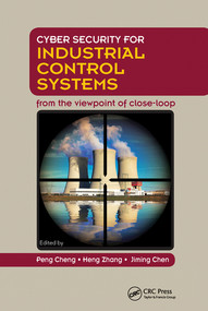 Cyber Security for Industrial Control Systems (From the Viewpoint of Close-Loop) by Peng Cheng, Heng Zhang, Jiming Chen, 9780367574970