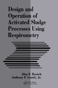 Design and Operation of Activated Sludge Processes Using Respirometry by Alan Rozich, Anthony Gaudy, Jr., 9780873714495