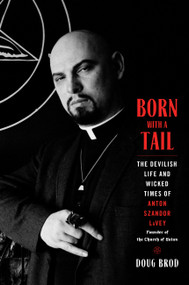 Born with a Tail (The Devilish Life and Wicked Times of Anton Szandor LaVey, Founder of the Church of Satan) by Doug Brod, 9780306833311