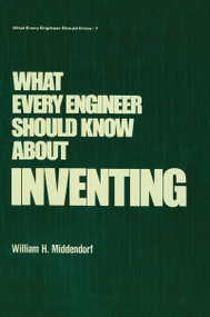 What Every Engineer Should Know about Inventing - 9780824774974 by William H. Middendorf, 9780824774974
