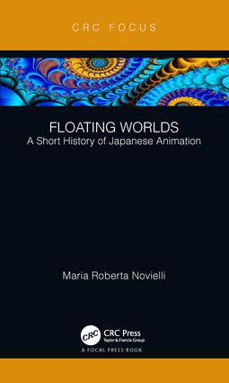 Floating Worlds (A Short History of Japanese Animation) by Maria Roberta Novielli, 9781138571280
