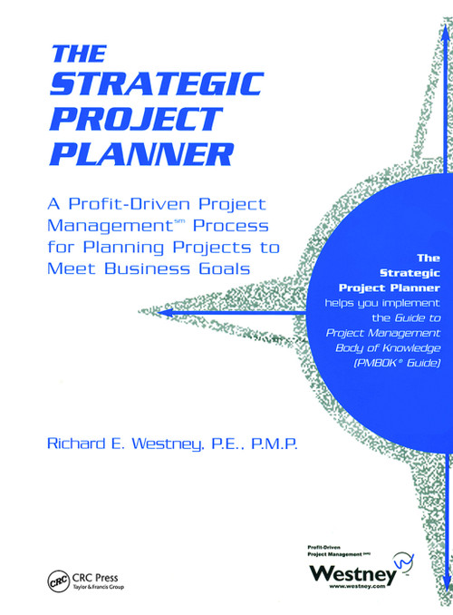 The Strategic Project Planner (A Profit-Driven Project Management Process for Planning Projects to Meet Business Goals) by Richard E. Westney, 9781138423268