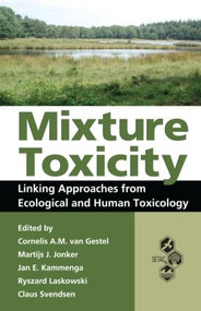 Mixture Toxicity (Linking Approaches from Ecological and Human Toxicology) by Cornelis A. M. van Gestel, Martijs Jonker, Jan E. Kammenga, Ryszard Laskowski, Claus Svendsen, 9781439830086
