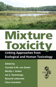 Mixture Toxicity (Linking Approaches from Ecological and Human Toxicology) by Cornelis A. M. van Gestel, Martijs Jonker, Jan E. Kammenga, Ryszard Laskowski, Claus Svendsen, 9781439830086