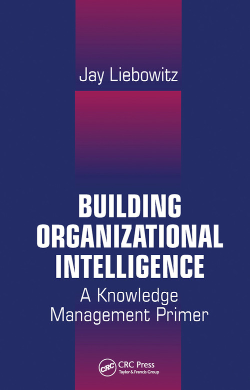 Building Organizational Intelligence (A Knowledge Management Primer) by Jay Liebowitz, 9780367455620
