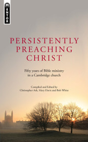 Persistently Preaching Christ (Fifty years of Bible ministry in a Cambridge church) by Mary Davis, Mary Davis, 9781845509828