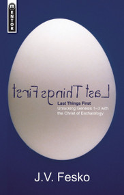 Last Things First (Unlocking Genesis with the Christ of Eschatology) by J. V. Fesko, 9781845502294