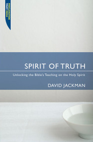 Spirit of Truth (Unlocking the Bible's Teaching on the Holy Spirit) by David Jackman, 9781845500573