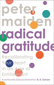 Radical Gratitude (Recalibrating Your Heart in An Age of Entitlement) by Peter Maiden, 9781789741858