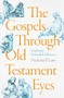 The Gospels Through Old Testament Eyes (Exploring Extended Allusions) by Nicholas P. Lunn, 9781789744101