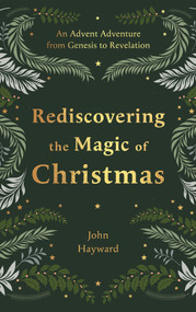 Rediscovering the Magic of Christmas (An Advent Adventure from Genesis to Revelation) by John Hayward, 9781789745146