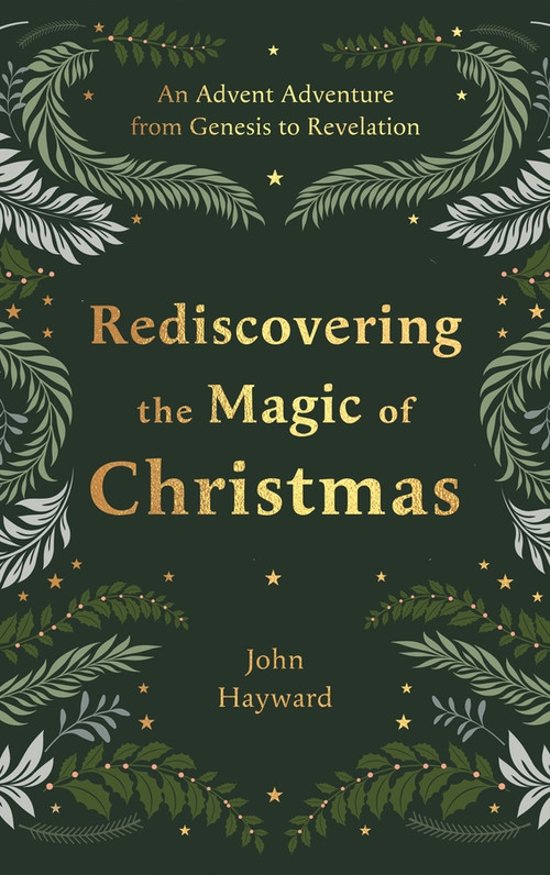 Rediscovering the Magic of Christmas (An Advent Adventure from Genesis to Revelation) by John Hayward, 9781789745146