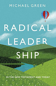 Radical Leadership (In The New Testament and Today) by Michael Green, 9780281078660