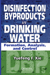 Disinfection Byproducts in Drinking Water (Formation, Analysis, and Control) by Yuefeng Xie, 9781566769747