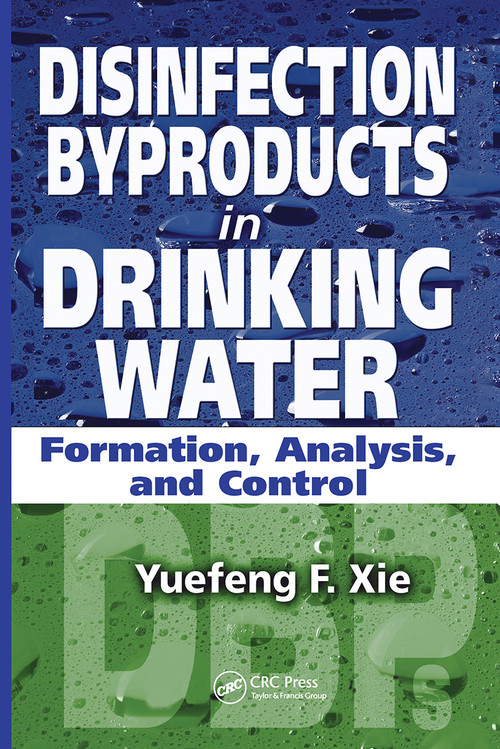 Disinfection Byproducts in Drinking Water (Formation, Analysis, and Control) by Yuefeng Xie, 9781566769747