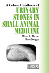 Urinary Stones in Small Animal Medicine (A Colour Handbook) by Albrecht Hesse, Reto Neiger, 9781840761283