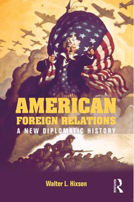American Foreign Relations (A New Diplomatic History) by Walter L. Hixson, 9780415841061