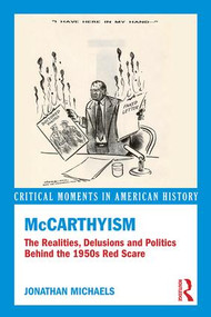 McCarthyism (The Realities, Delusions and Politics Behind the 1950s Red Scare) by Jonathan Michaels, 9780415841030
