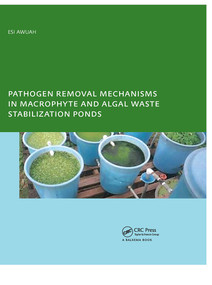 Pathogen Removal Mechanisms in Macrophyte and Algal Waste Stabilization Ponds (PhD: UNESCO-IHE Institute, Delft) by E. Awuah, 9780415416955