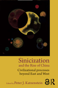 Sinicization and the Rise of China (Civilizational Processes Beyond East and West) by Peter J. Katzenstein, 9780415809528
