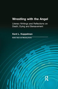 Wrestling with the Angel (Literary Writings and Reflections on Death, Dying and Bereavement) by Kent Koppelman, Dale Lund, 9780415785433